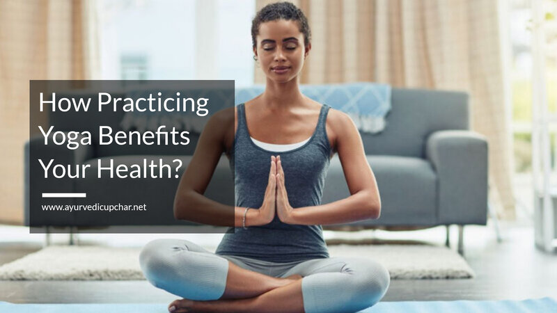 How Practicing Yoga Benefits Your Health?